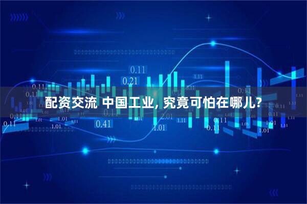 配资交流 中国工业, 究竟可怕在哪儿?